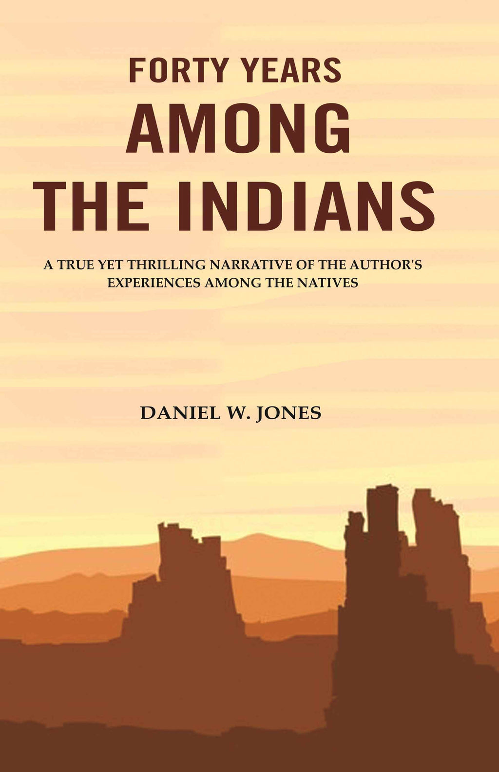 Forty Years among the Indians: A True yet Thrilling Narrative of the Author's Experiences among the Natives - Gyan Books
