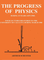 The Progress of Physics During 33 Years (1875-1908): Four Lectures Delivered to the University of Calcutta During March 1908 - Gyan Books