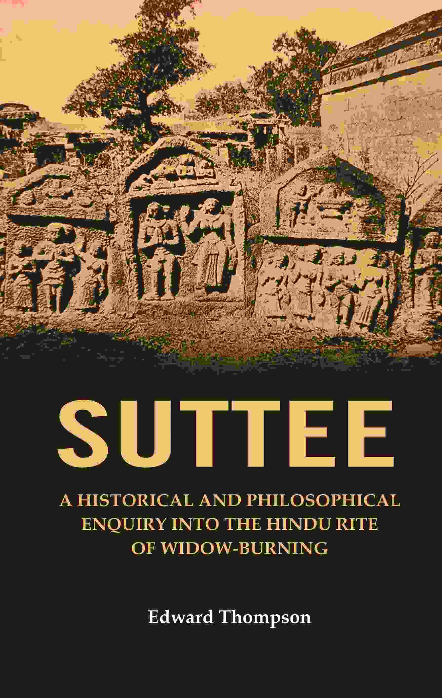 Suttee: A Historical and Philosophical Enquiry Into the Hindu Rite of Widow-Burning - Gyan Books