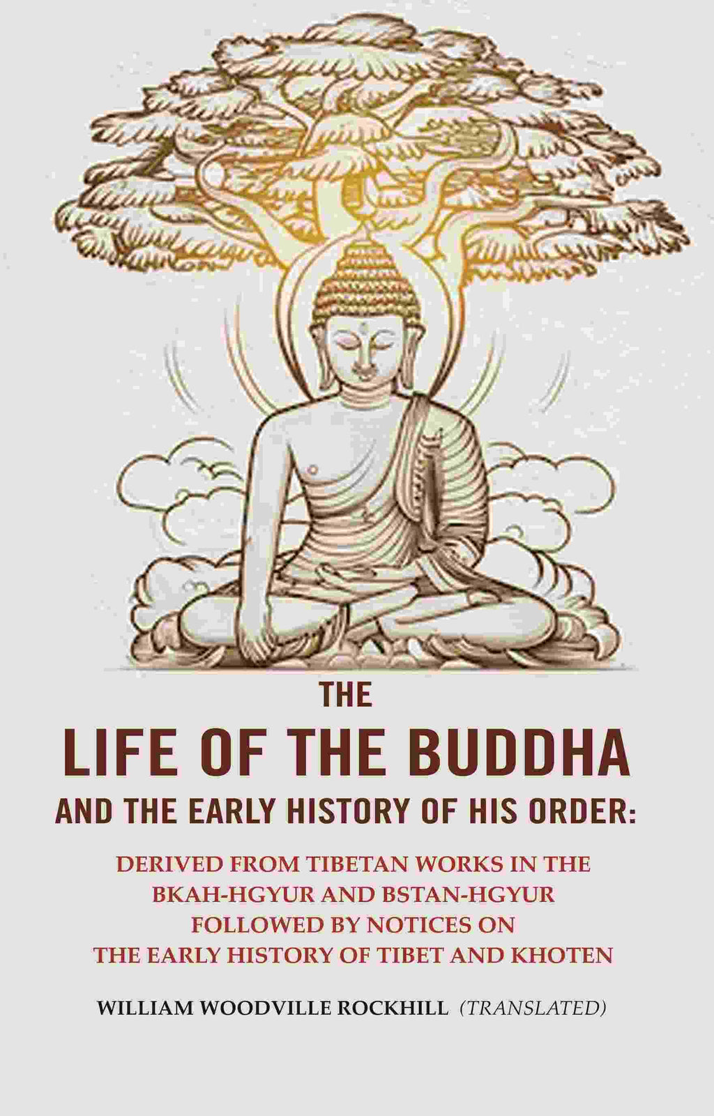 The Life Of The Buddha And The Early History Of His Order: Derived From Tibetan Works In The Bkah-Hgyur And - Gyan Books