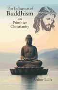 The Influence of Buddhism on Primitive Christianity - Gyan Books