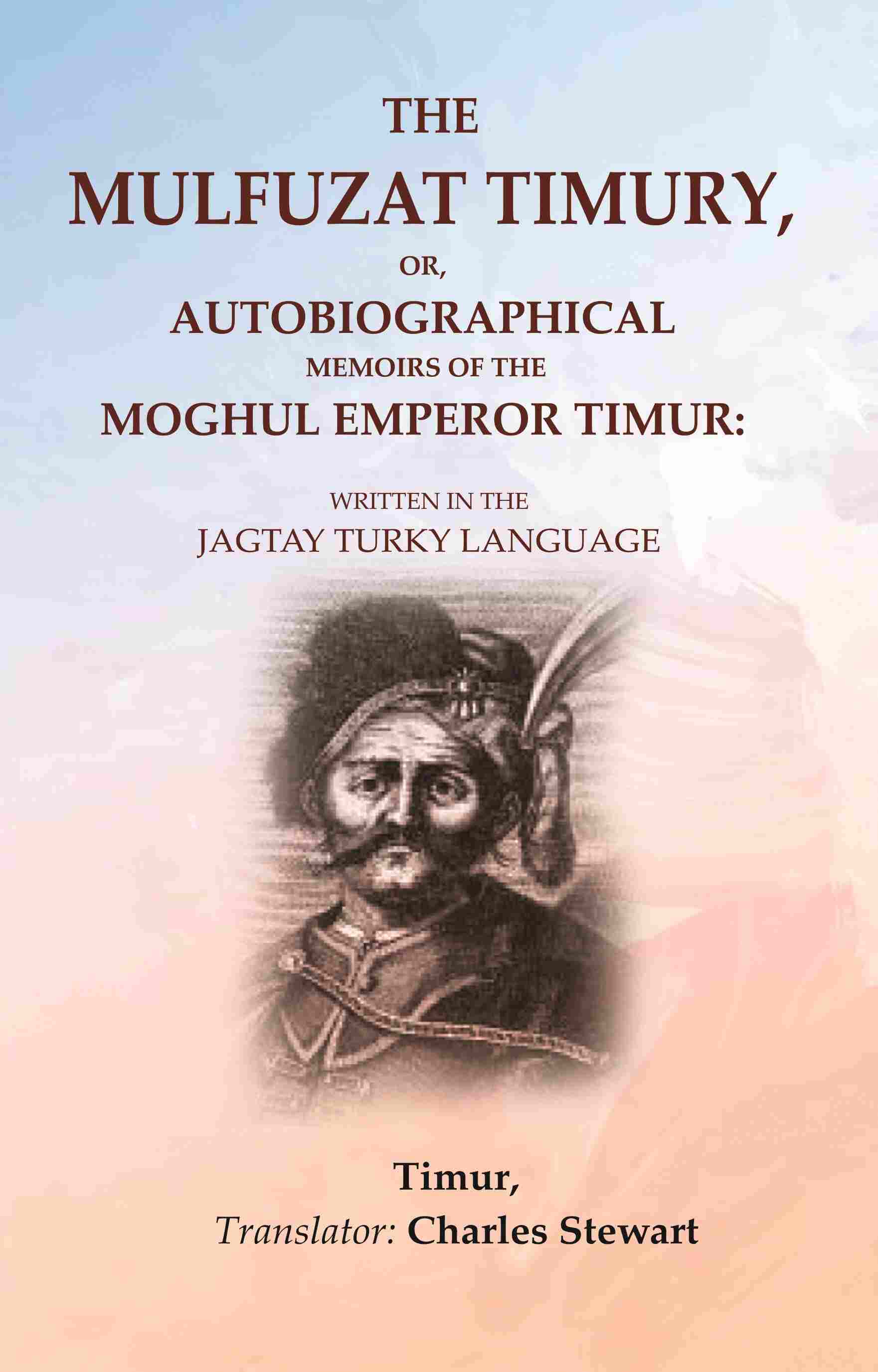 The Mulfuzat Timury, or, Autobiographical Memoirs of the Moghul Emperor Timur: Written in the Jagtay Turky Language - Gyan Books | Grab2Buy