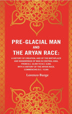 Pre-Glacial Man And The Aryan Race: A History Of Creation, And Of The Birthplace And Wanderings Of Man - Gyan Books