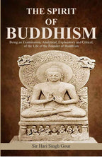 The Spirit of Buddhism: Being an Examination, Analytical, Explanatory and Critical, of the Life of the Founder of Buddhism - Gyan Books