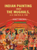 Indian Painting Under the Mughals, A. D. 1550 to A. D. 1750 - Gyan Books