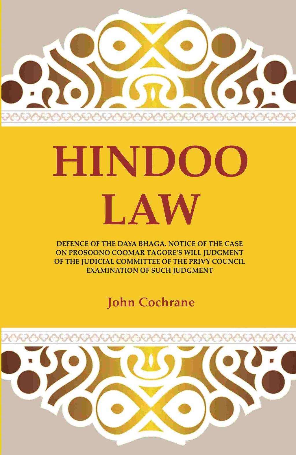 Hindoo Law: Defence Of The Daya Bhaga. Notice Of The Case On Prosoono Coomar Tagore'S Will Judgment Of The - Gyan Books