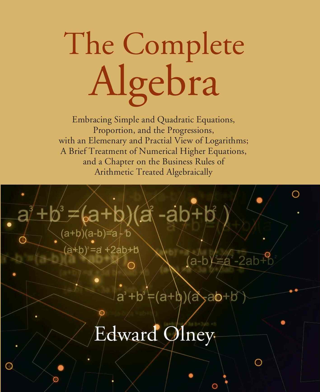 The Complete Algebra: Embracing Simple And Quadratic Equations, Proportion, And The Progressions, With An - Gyan Books