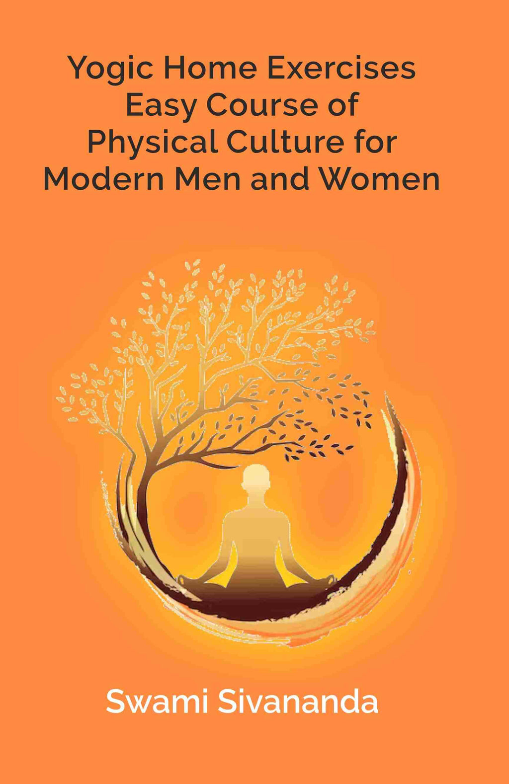 Yogic Home Exercises Easy Course of Physical Culture for Modern Men and Women - Gyan Books