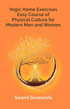 Yogic Home Exercises Easy Course of Physical Culture for Modern Men and Women - Gyan Books