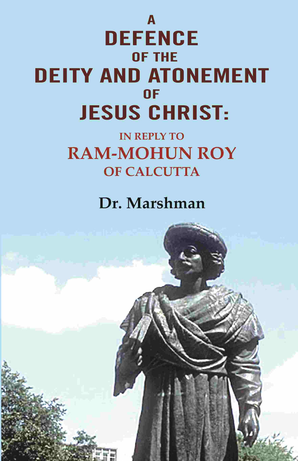 A defence of the deity and atonement of Jesus Christ: In reply to Ram-mohun Roy of Calcutta - Gyan Books