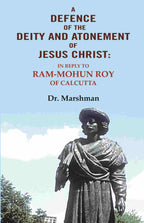 A defence of the deity and atonement of Jesus Christ: In reply to Ram-mohun Roy of Calcutta - Gyan Books