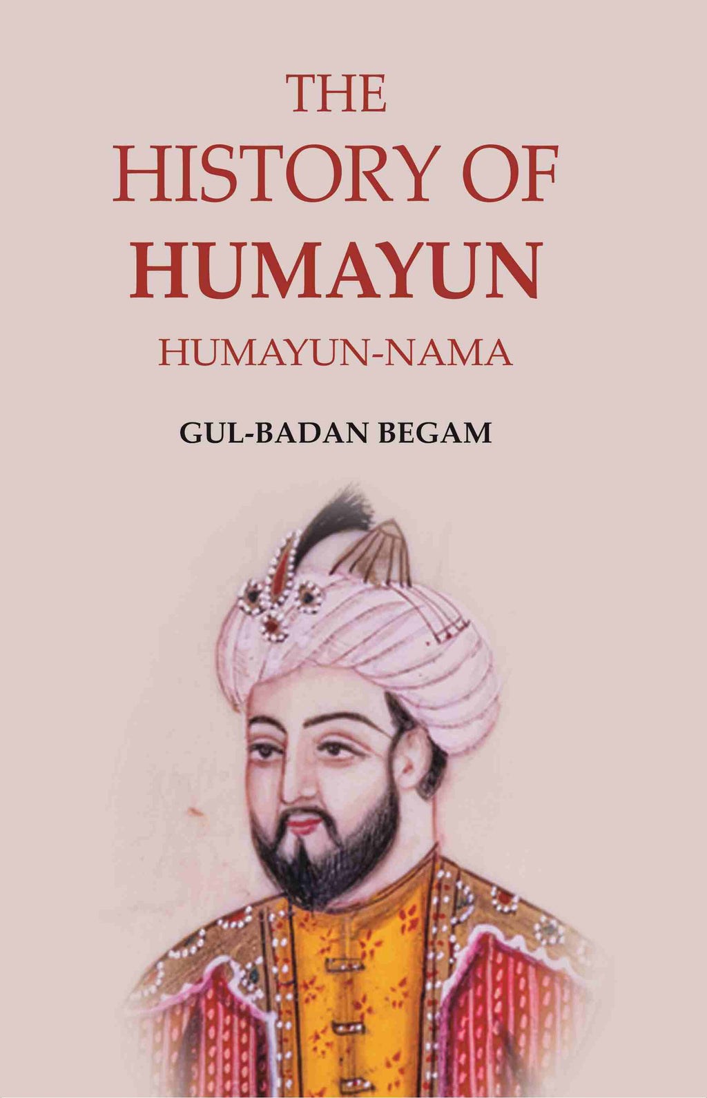The History of Humayun: Humayun-Nama - Gyan Books