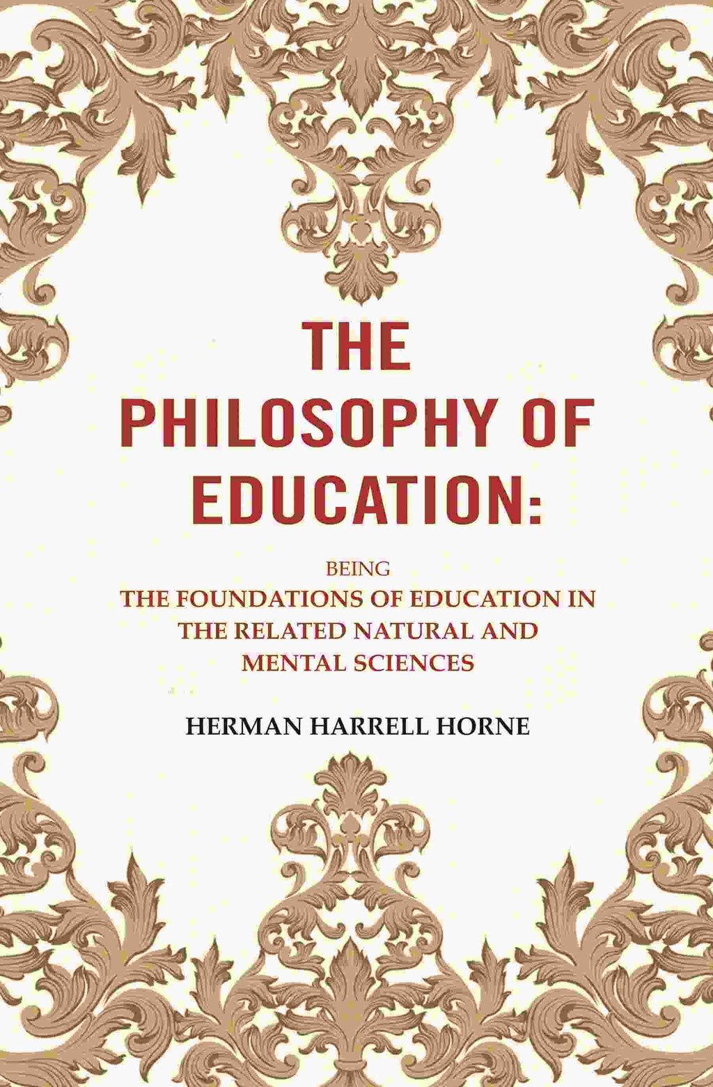 The Philosophy of Education: Being the Foundations of Education in the Related Natural and Mental Sciences - Gyan Books