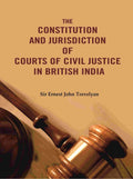The Constitution and Jurisdiction of Courts of Civil Justice in British India - Gyan Books