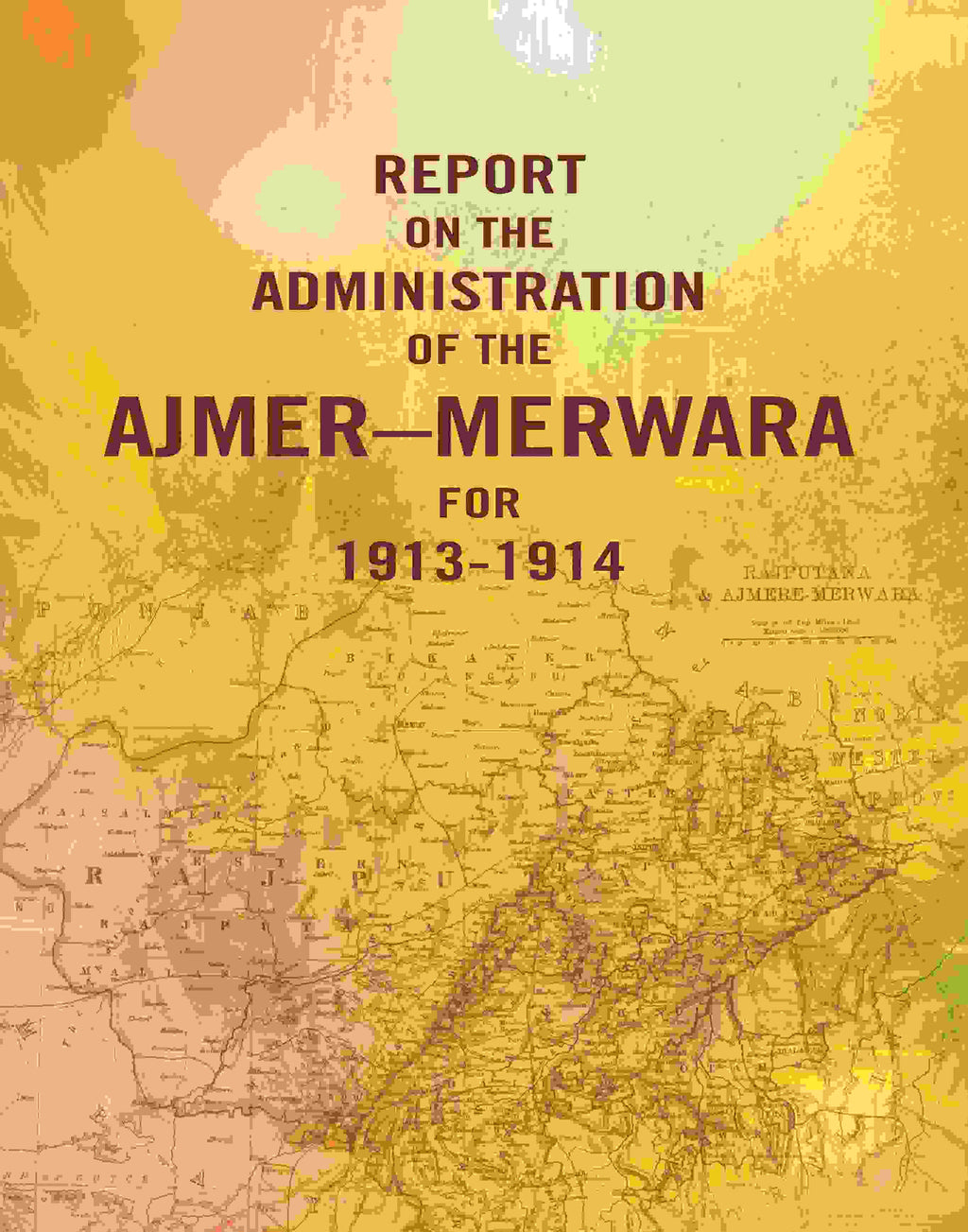 Report on the Administration of the Ajmer – Merwara for 1913-1914 - Gyan Books