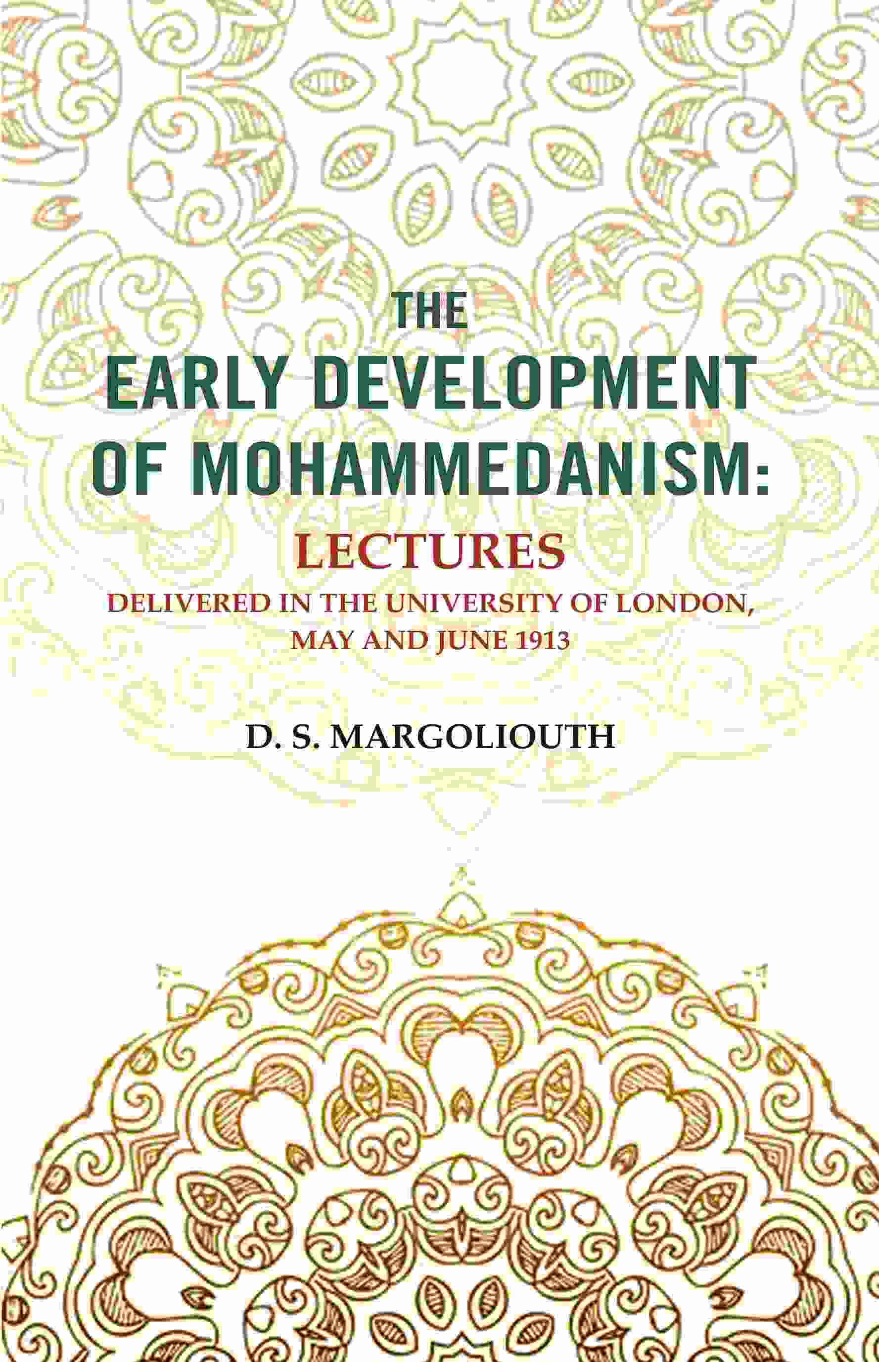 The Early Development of Mohammedanism: Lectures Delivered in the University of London, May and June 1913 - Gyan Books