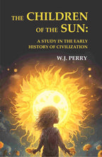The Children of the Sun: A Study in the Early History of Civilization - Gyan Books