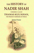 The History of Nadir Shah: Formerly Called Thamas Kuli Khan, The Present Emperor of Persia - Gyan Books