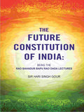 The Future Constitution of India: Being the Rao Bahadur Bapu Rao Dada Lectures - Gyan Books