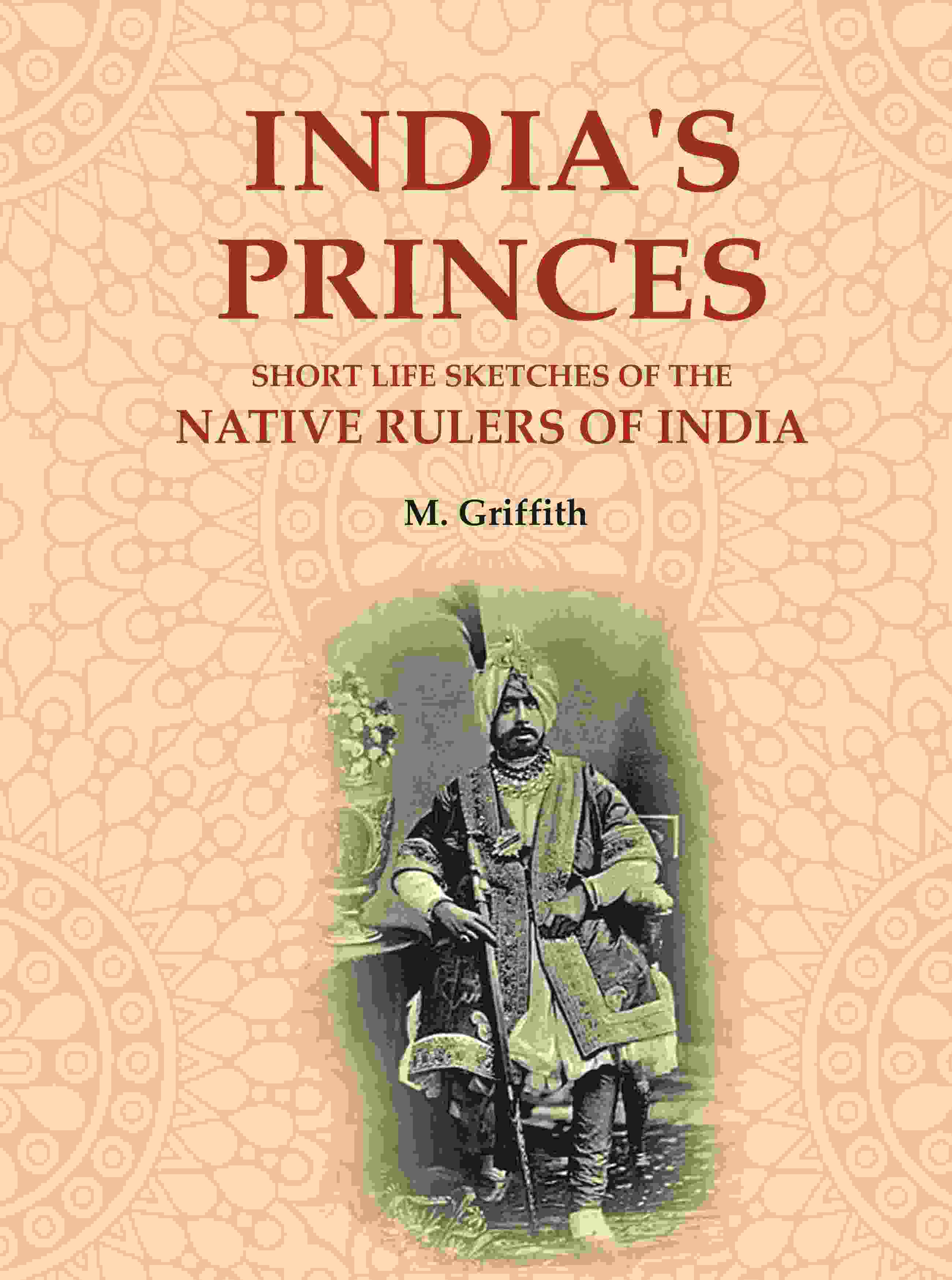 India's Princes: Short life sketches of the native rulers of India - Gyan Books