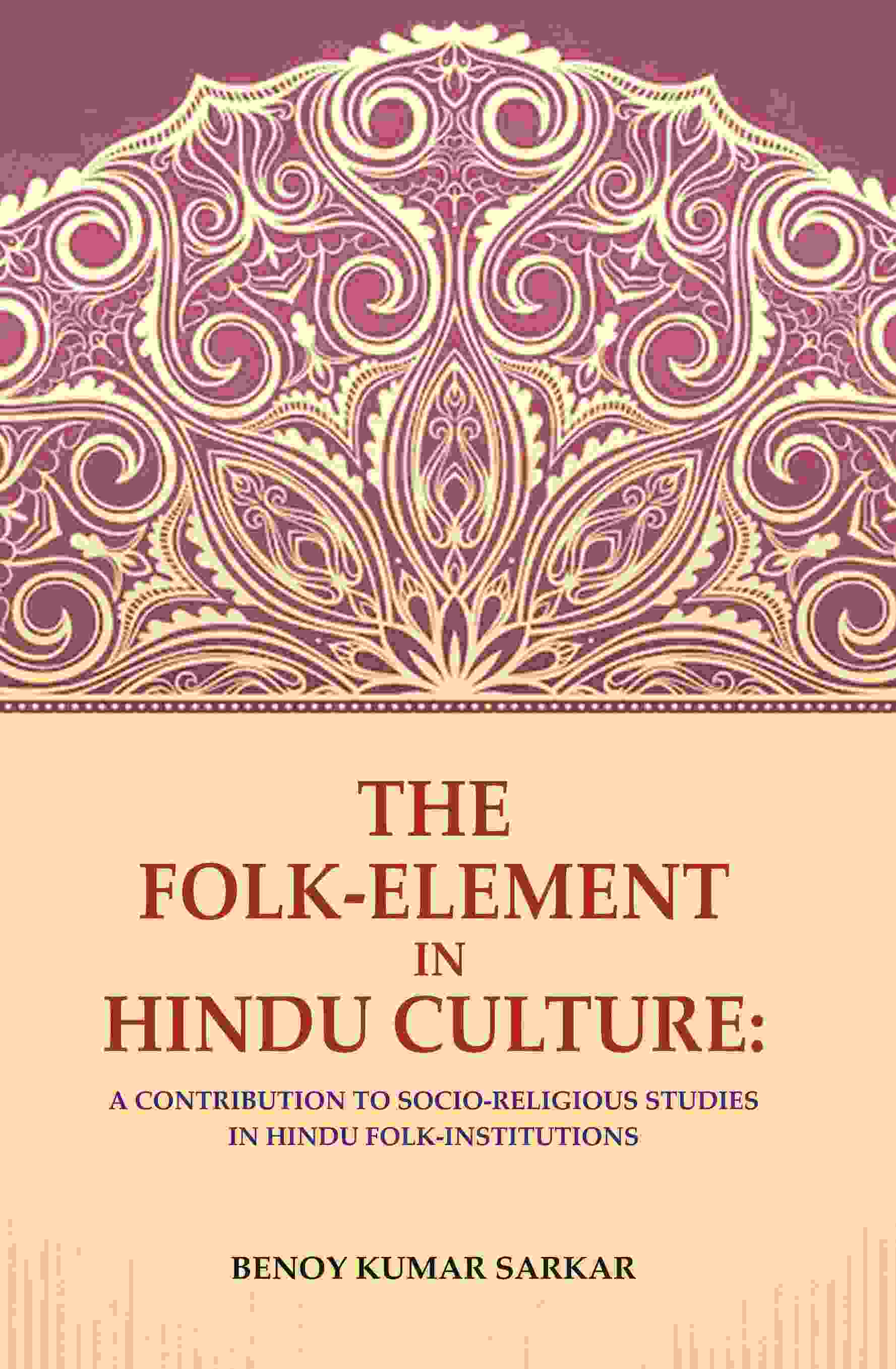 The Folk-Element in Hindu Culture: A Contribution to Socio-Religious Studies in Hindu Folk-Institutions - Gyan Books