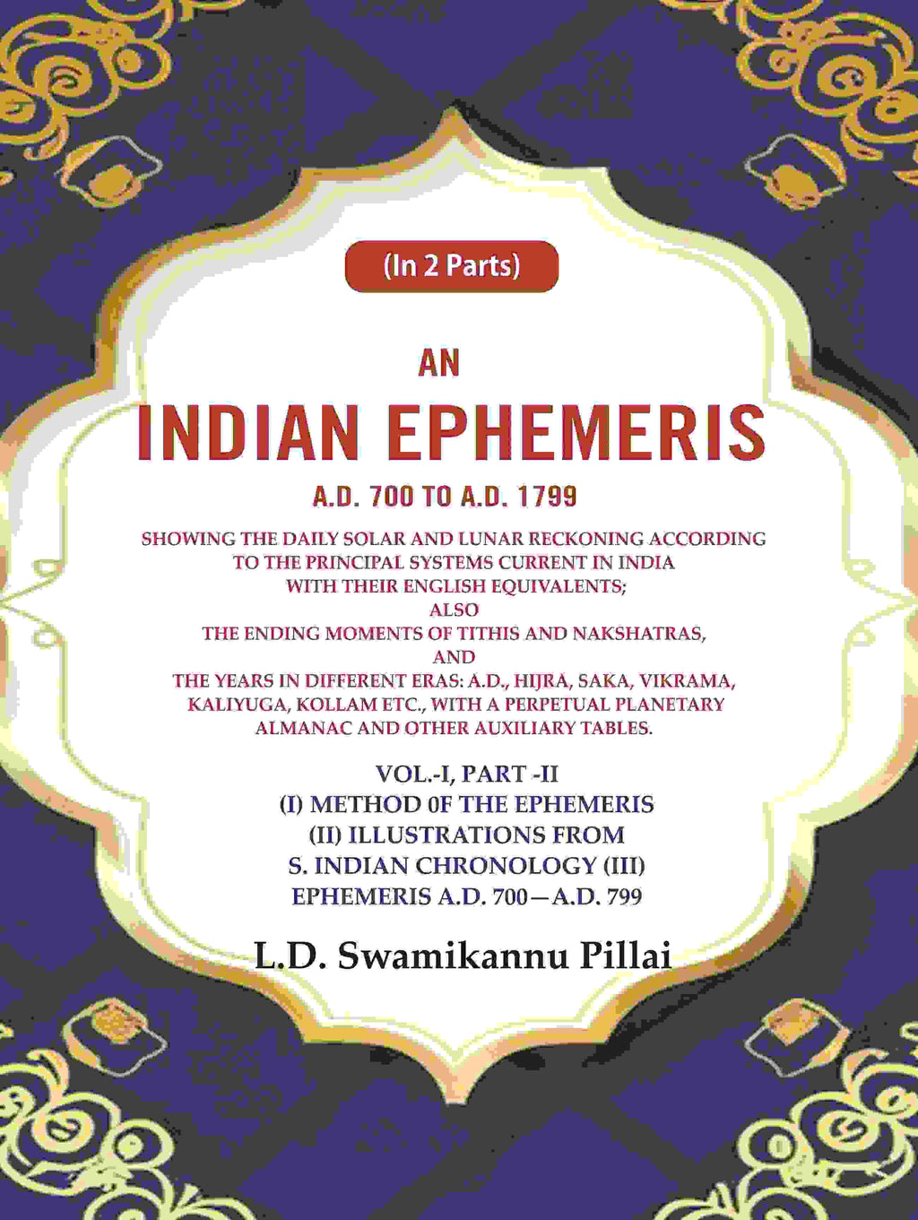 An Indian Ephemeris A.D. 700 To A.D. 1799 : Showing The Daily Solar And Lunar Reckoning According 799 Vol - Gyan Books