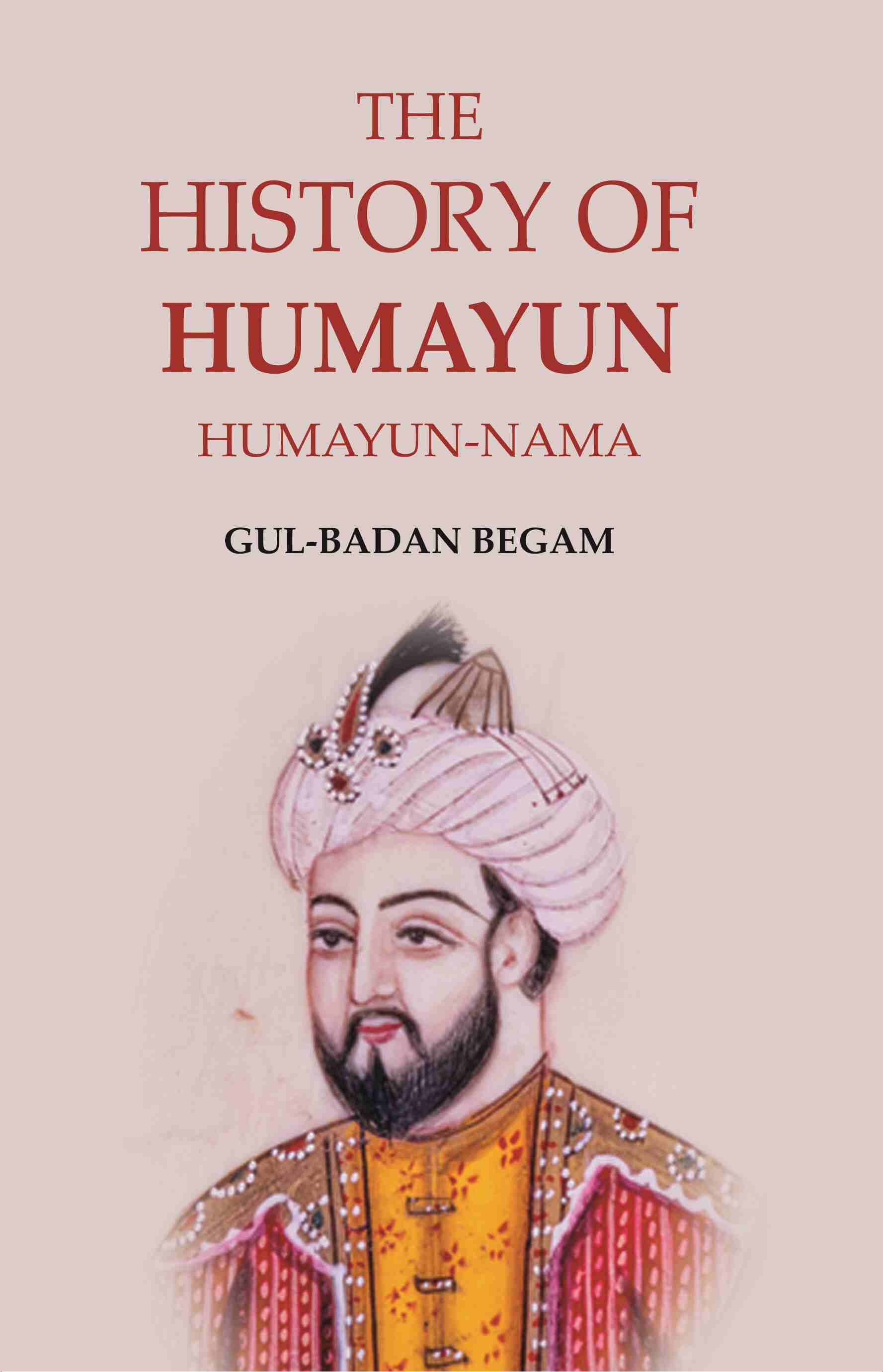 The History of Humayun: Humayun-Nama - Gyan Books