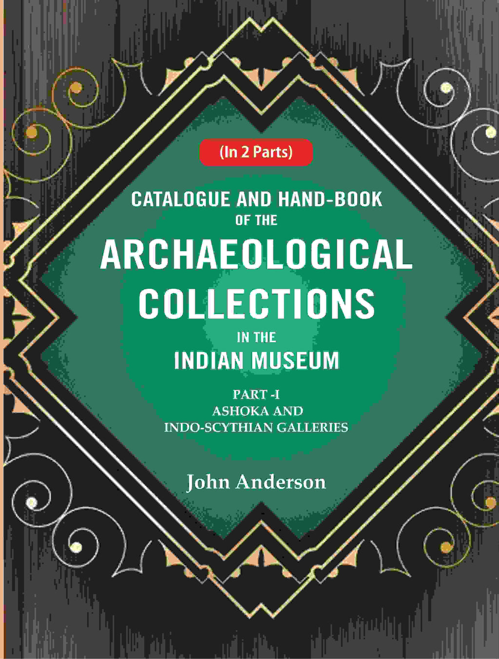 Catalogue and Hand-Book of the Archaeological Collections In the Indian Museum Ashoka and Indo-Soythian Galleries Part-1 - Gyan Books