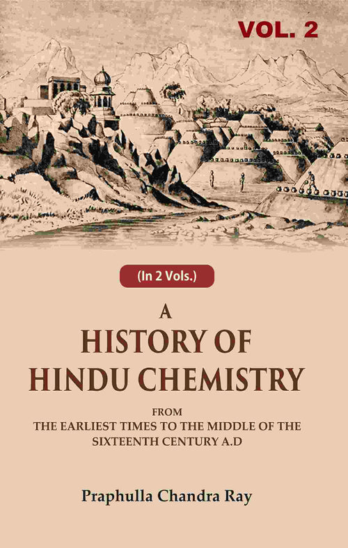 A History of Hindu Chemistry: From the Earliest Times to the Middle of the Sixteenth Century A.D 2nd - Gyan Books