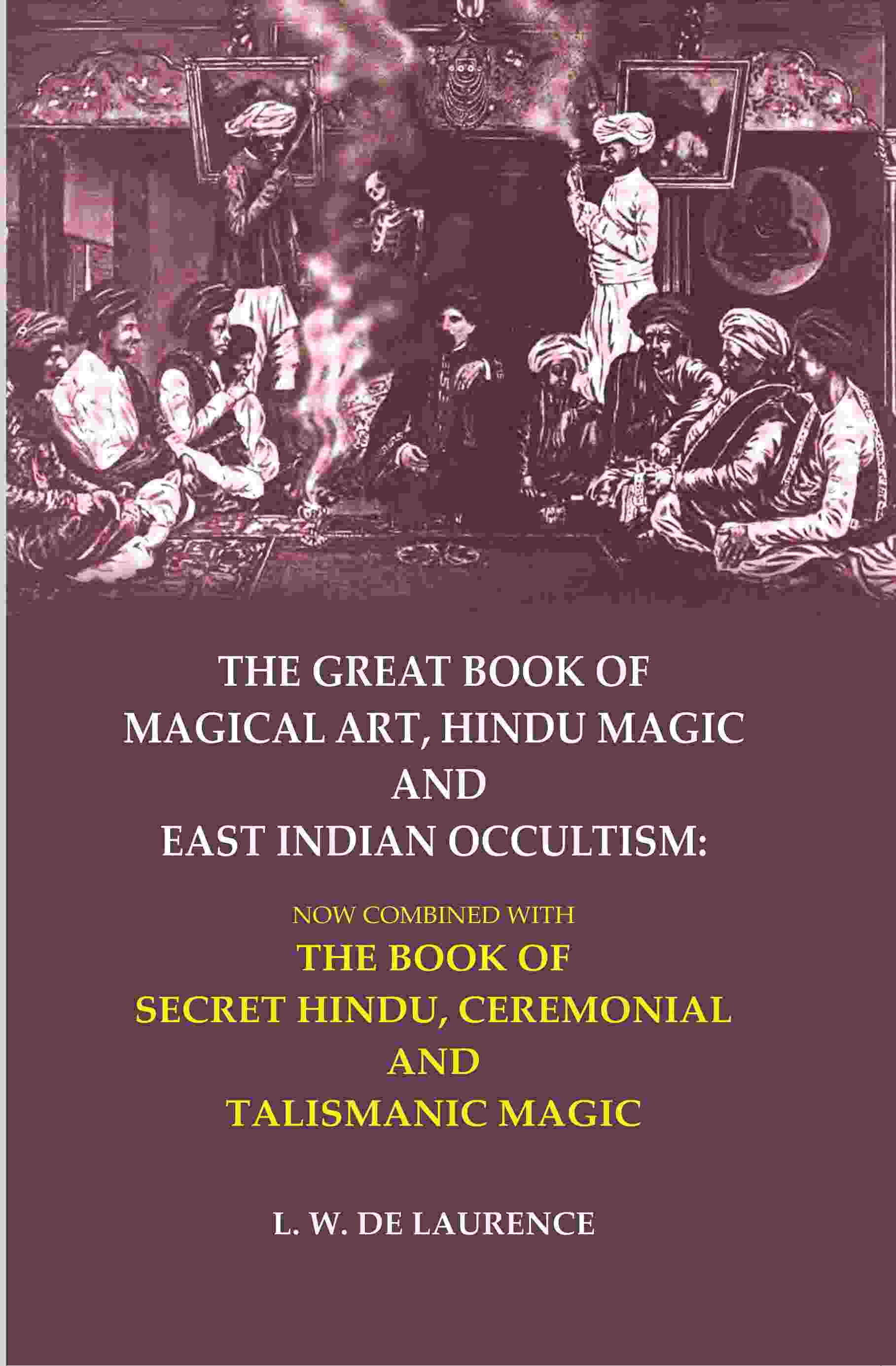The Great Book Of Magical Art, Hindu Magic And East Indian Occultism: Now Combined With The Book Of Secret - Gyan Books