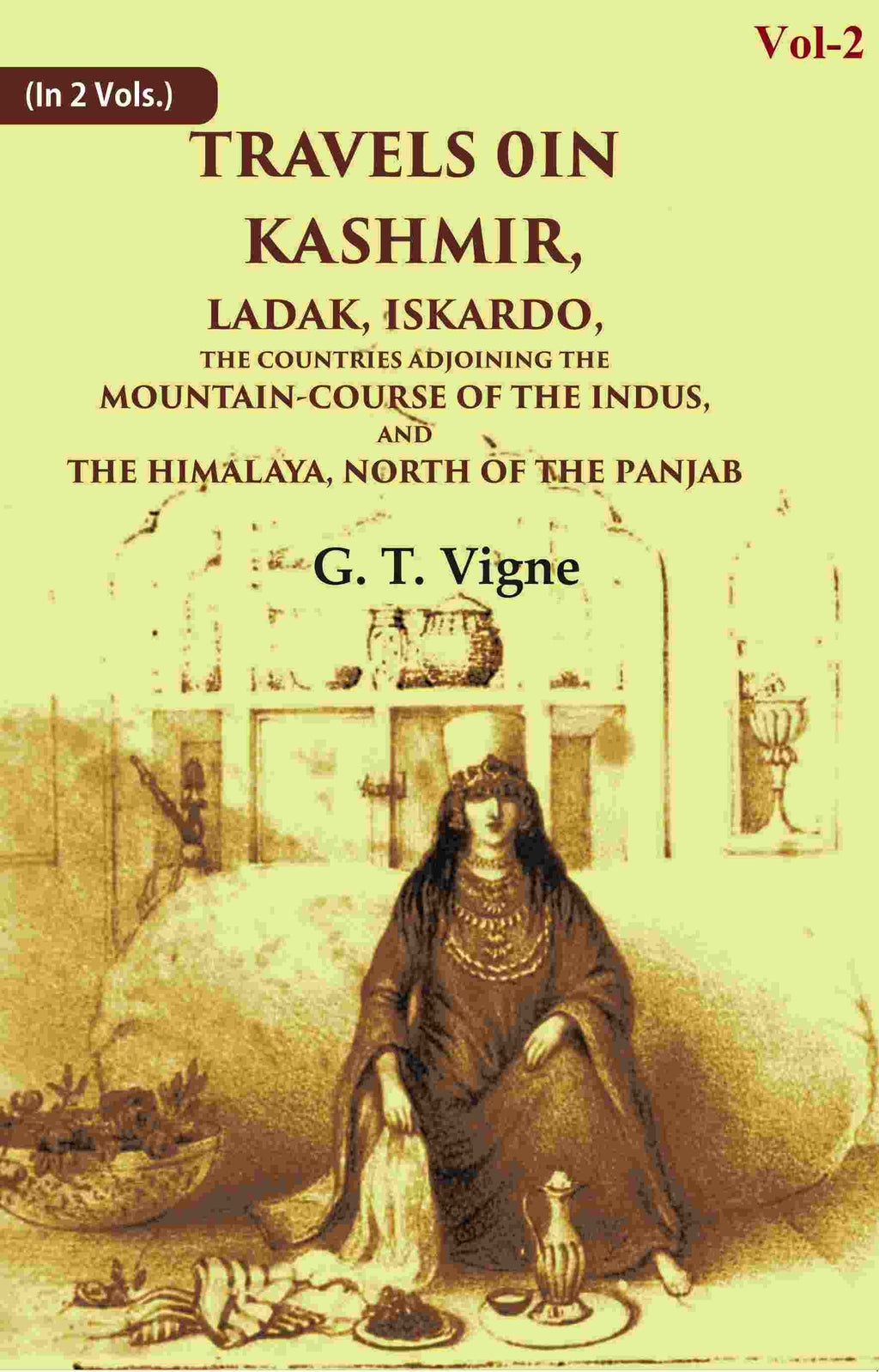 Travels in Kashmir, Ladak, Iskardo, the Countries Adjoining the Mountain-course of the Indus, and the Himalaya, North of the Panjab 2nd - Gyan Books
