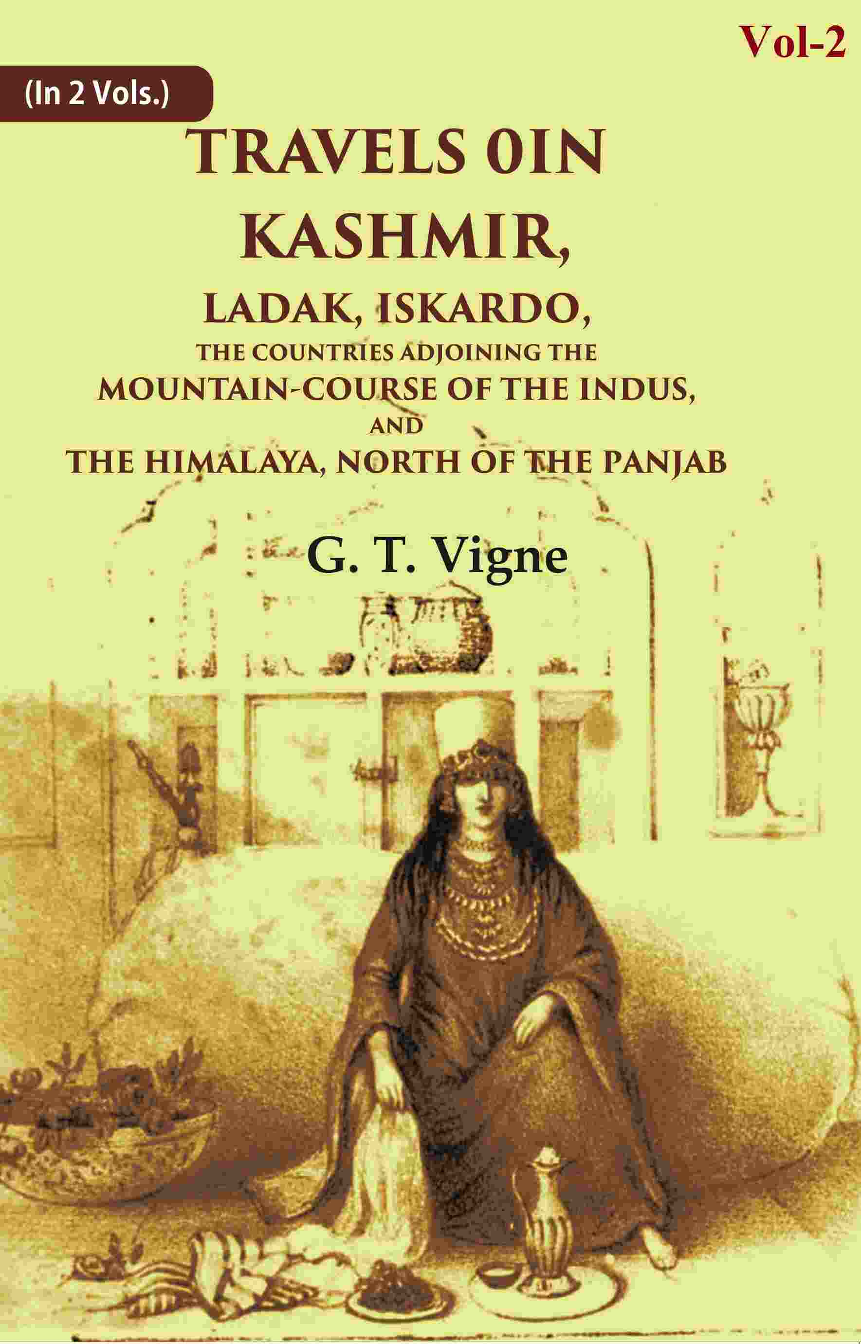Travels in Kashmir, Ladak, Iskardo, the Countries Adjoining the Mountain-course of the Indus, and the Himalaya, North of the Panjab 2nd - Gyan Books