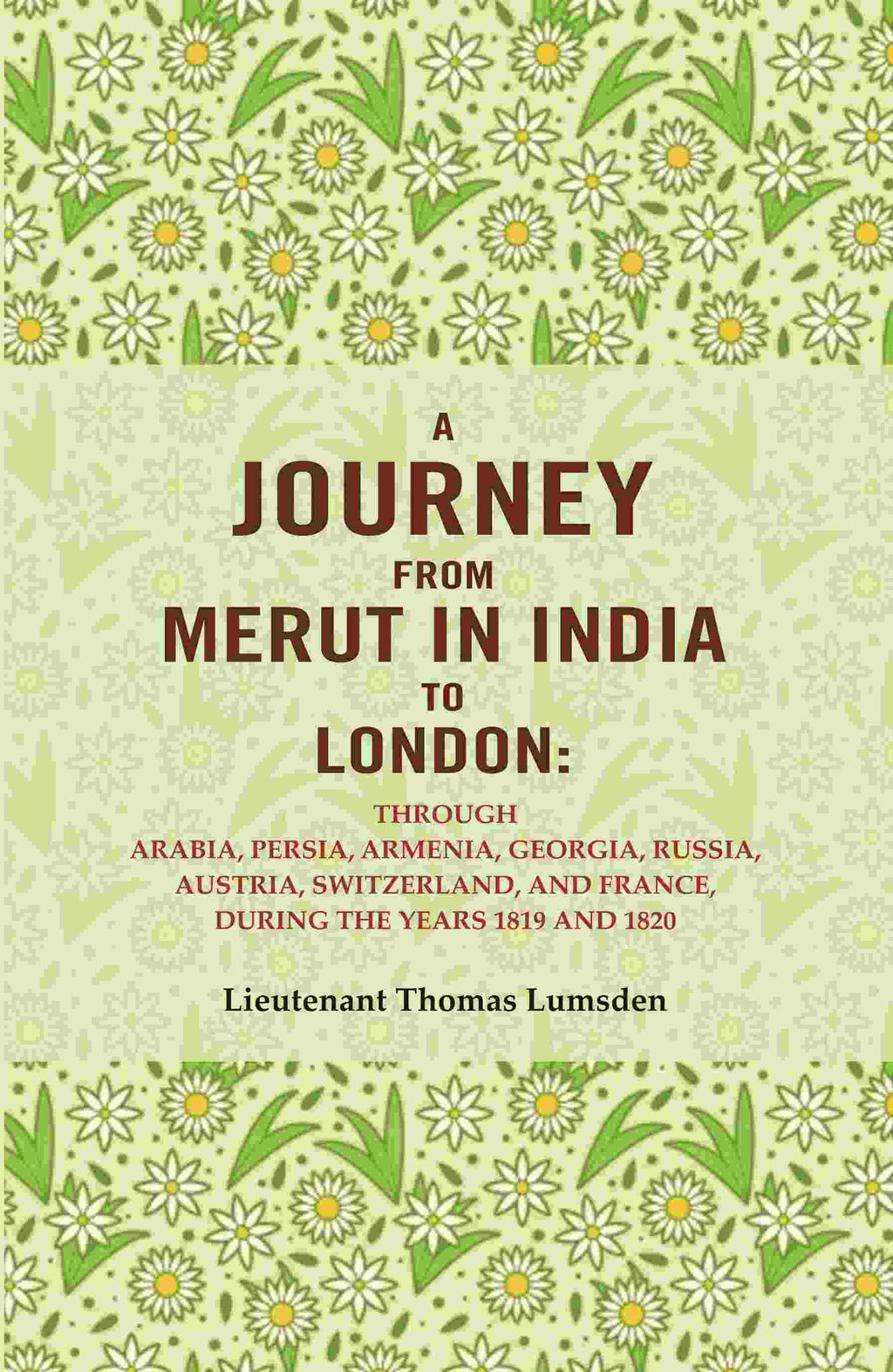 A Journey From Merut In India To London: Through Arabia, Persia, Armenia, Georgia, Russia, 1819 1820 - Gyan Books