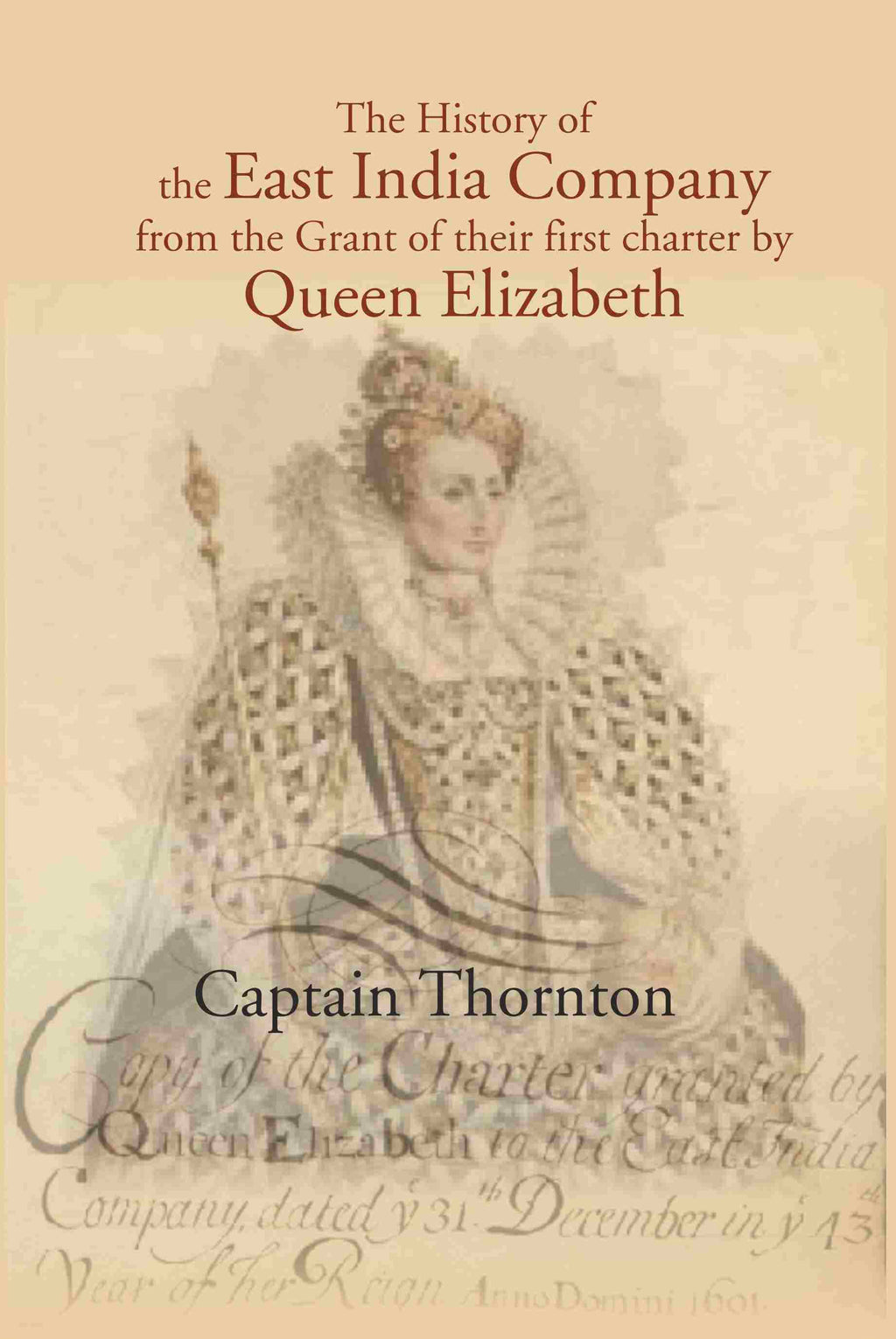 The History of the East India Company from the Grant of thier first charter by Queen Elizabeth - Gyan Books