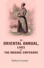 The Oriental Annual, Lives of The Moghul Emperors - Gyan Books