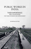 Public Works in India: Their Importance with Suggestions For their Extension and Improvement - Gyan Books
