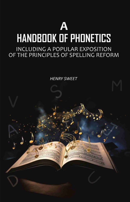 A Handbook of Phonetics: Including a Popular Exposition of The Principles of Spelling Reform - Gyan Books