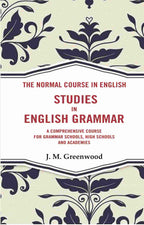 The Normal Course in English- Studies in English Grammar: A Comprehensive Course For Grammar Schools, High Schools And Academies - Gyan Books