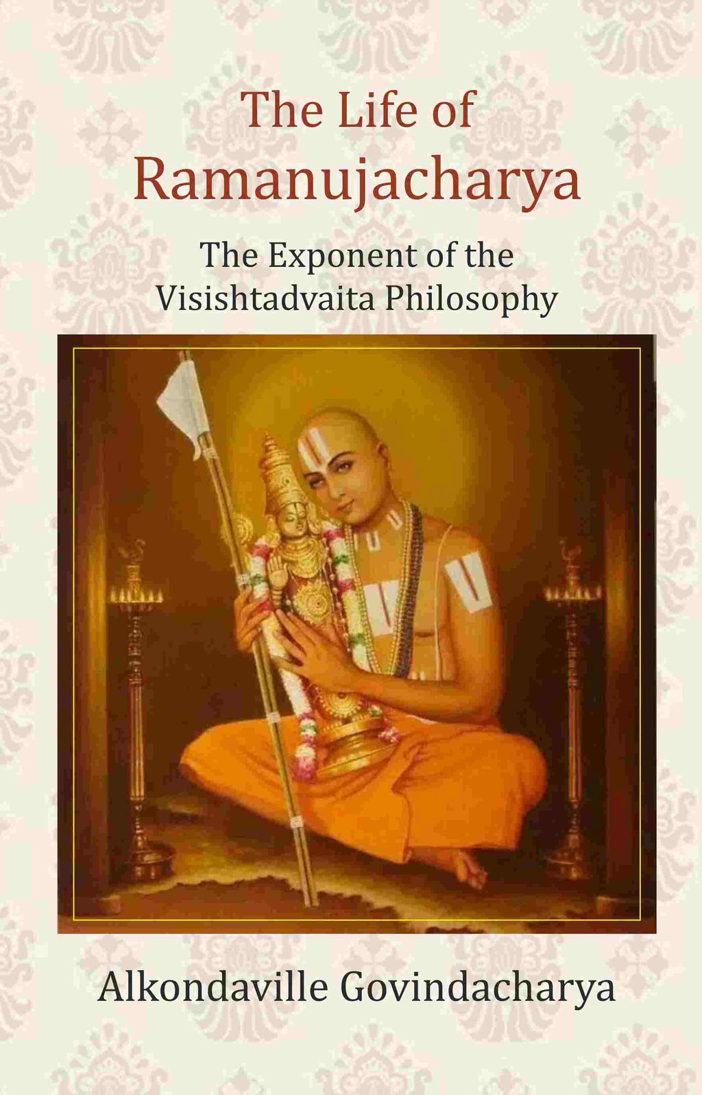 The Life of Ramanujacharya: The Exponent of the Visishtadvaita Philosophy - Gyan Books