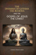 The dhamma of Gotama the Buddha: And The Gospel Of Jesus The Christ - Gyan Books