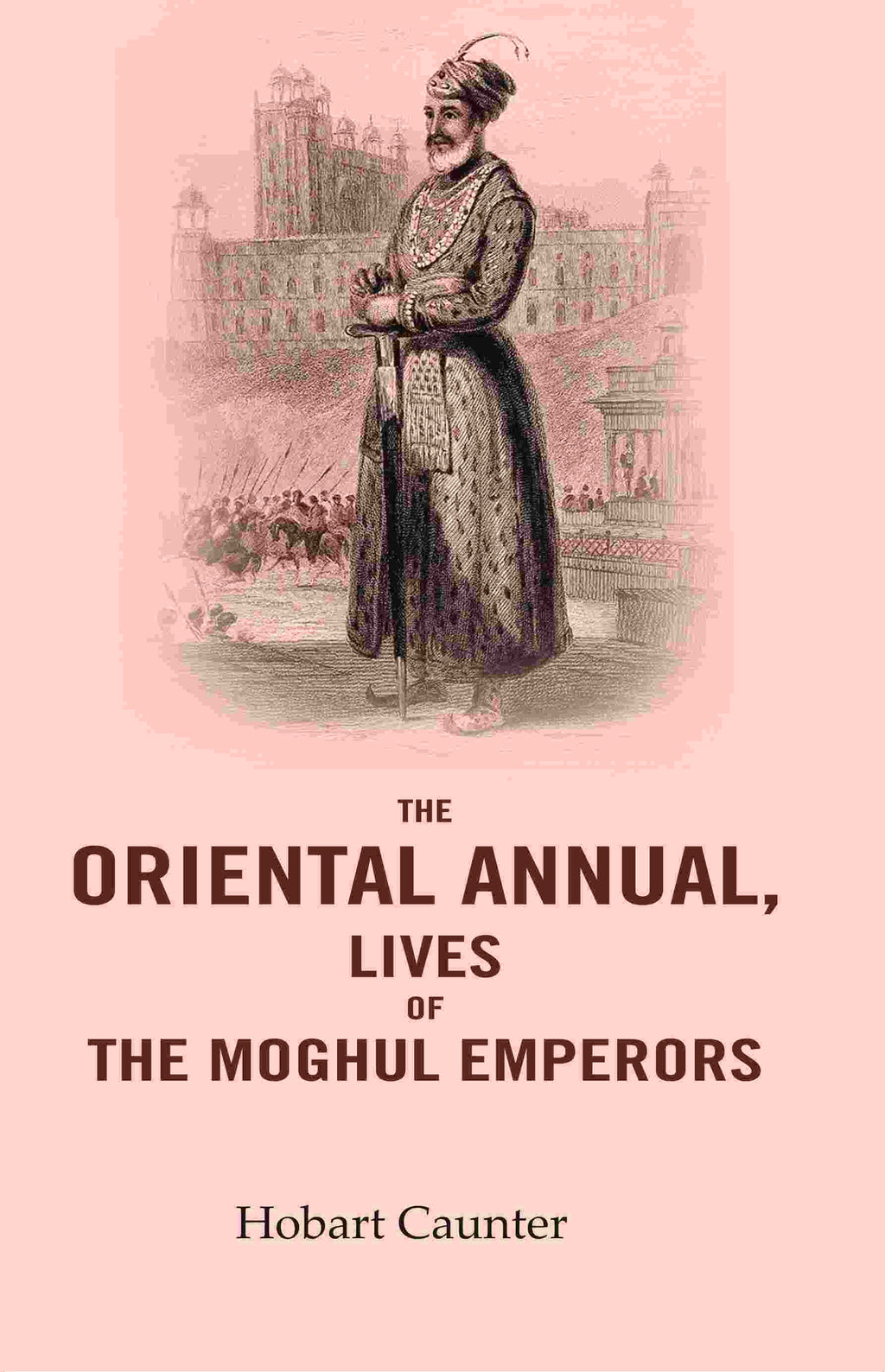The Oriental Annual, Lives of The Moghul Emperors - Gyan Books