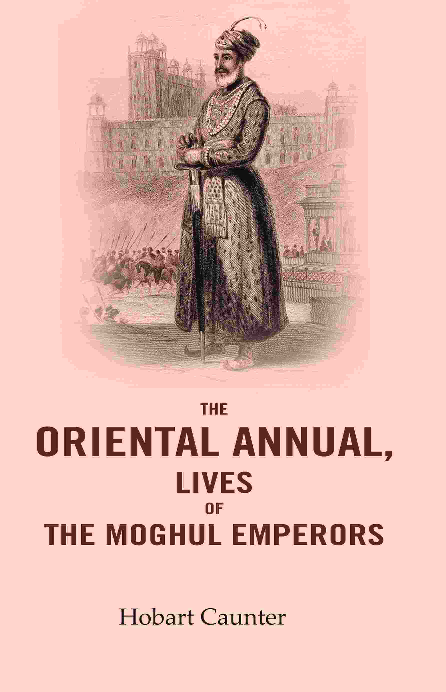 The Oriental Annual, Lives of The Moghul Emperors - Gyan Books