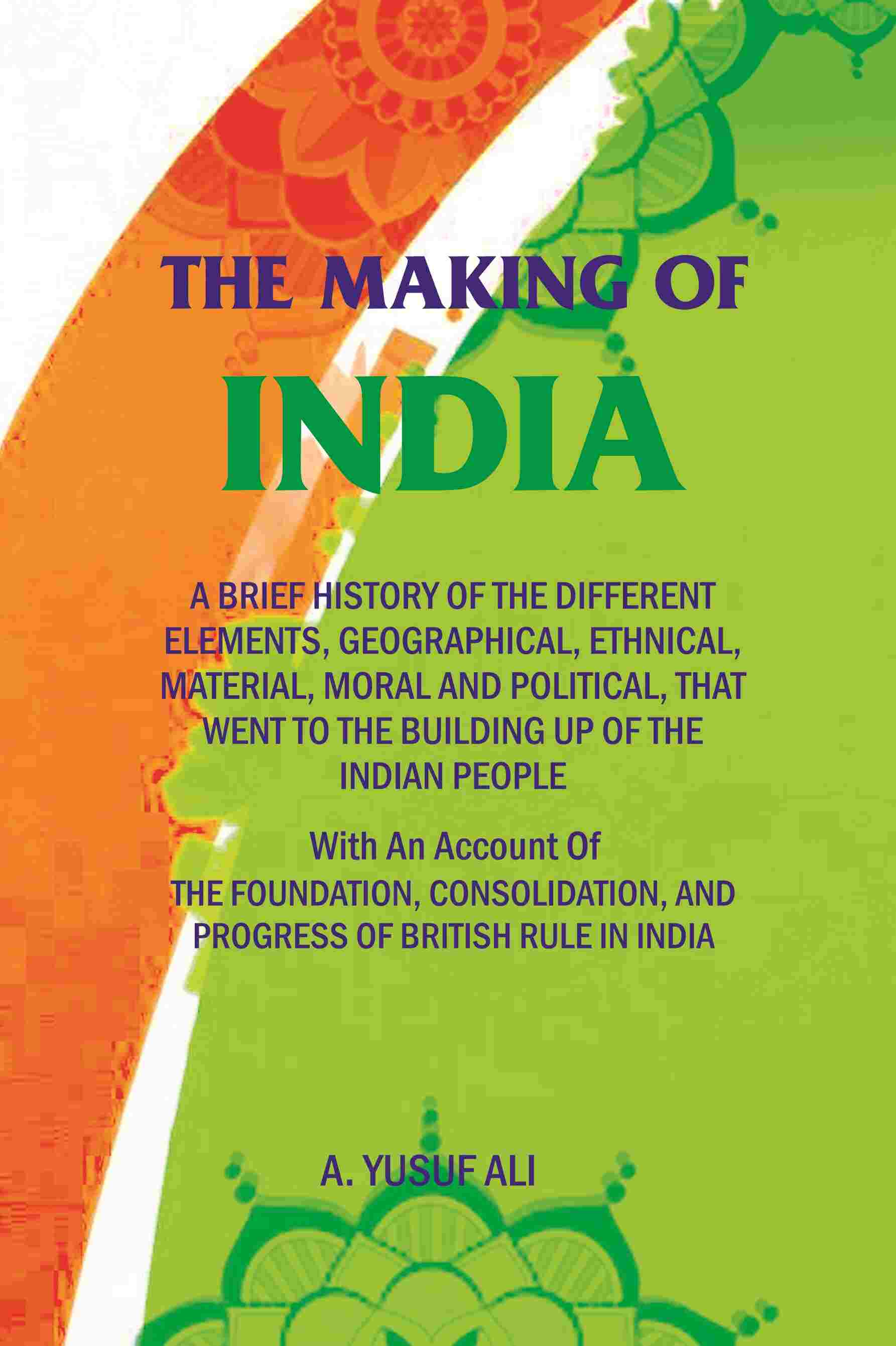 The Making Of India: A Brief History Of The Different Elements, Geographical, Ethnical, Material, Moral And - Gyan Books