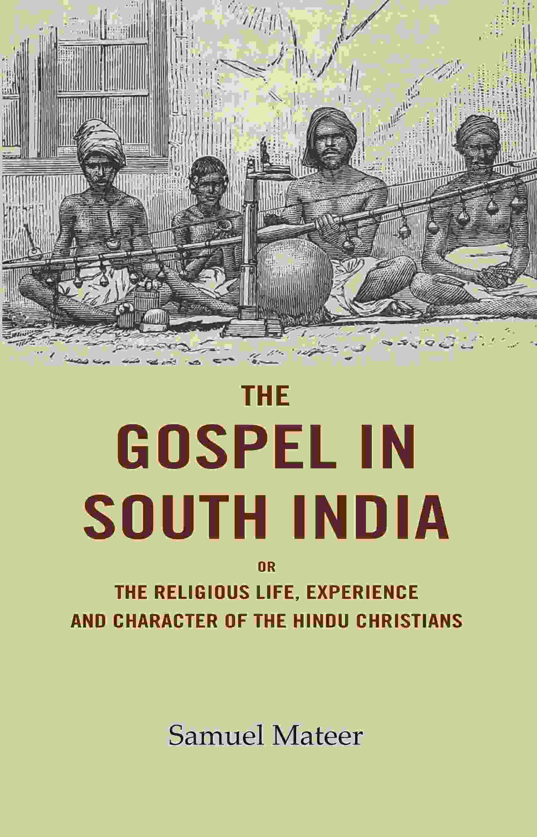 The Gospel in South India: Or the Religious Life, Experience and Character of the Hindu Christians - Gyan Books