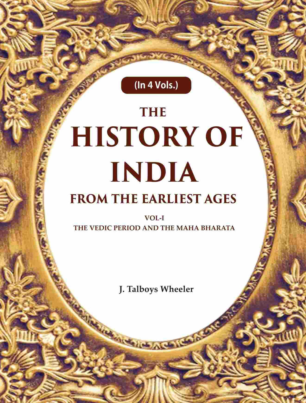The History of India From the Earliest Ages: Vol-I The Vedic Period and the Maha Bharata 1st - Gyan Books