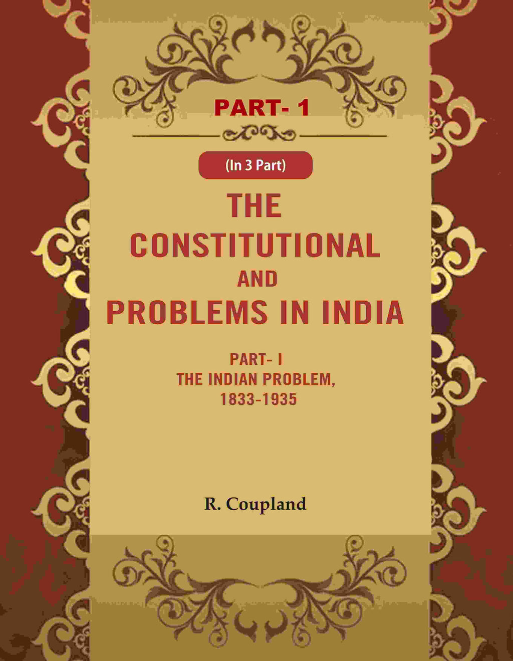 The Constitutional Problems in India: Part- I The Indian Problem, 1833-1935 1st - Gyan Books