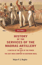History of the services of the Madras artillery: With a Sketch of the Rise of the Power of the East India Company in Southern India, 1st - Gyan Books