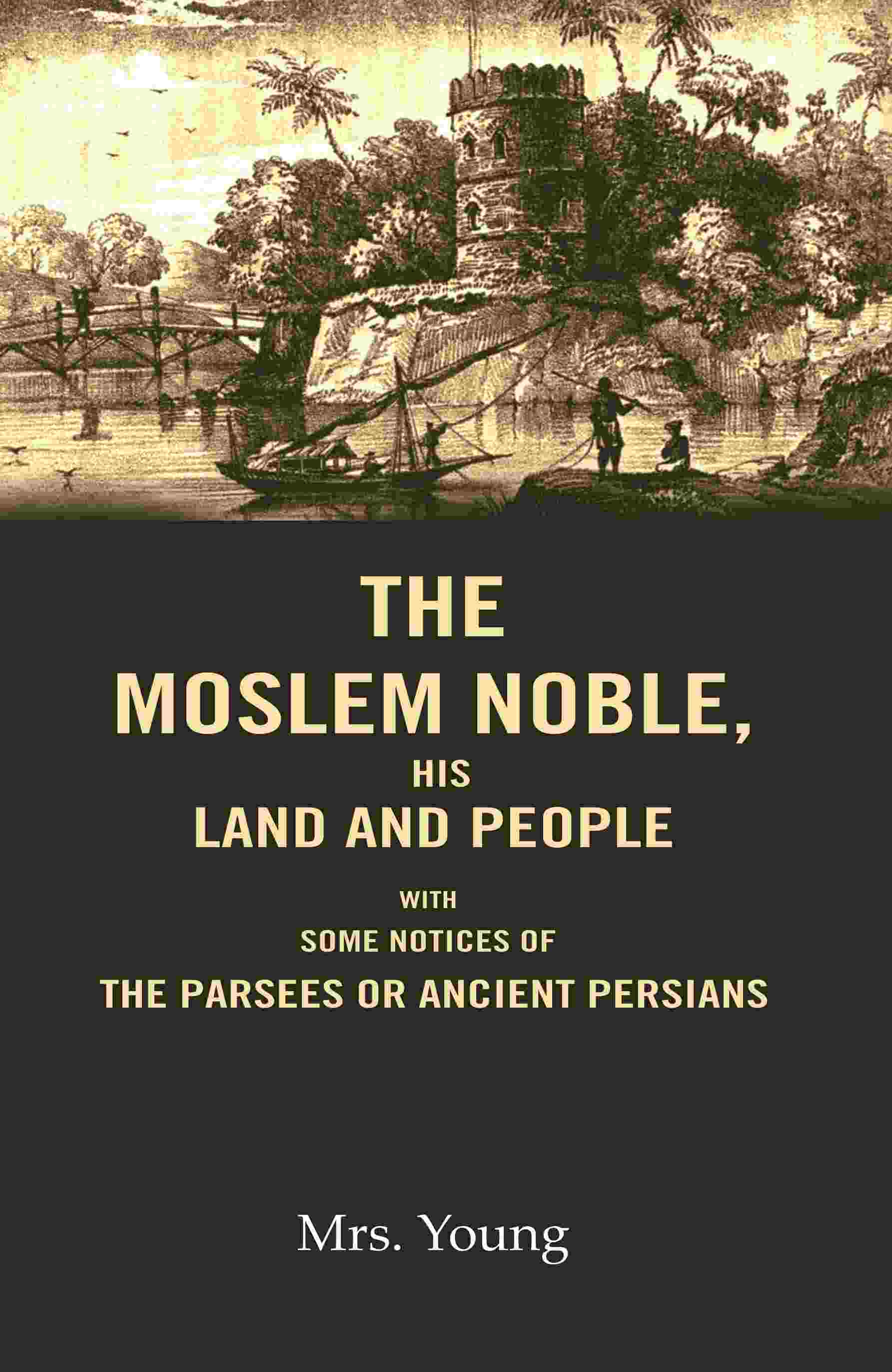The Moslem Noble, His Land and People: With Some Notices of The Parsees or Ancient Persians - Gyan Books