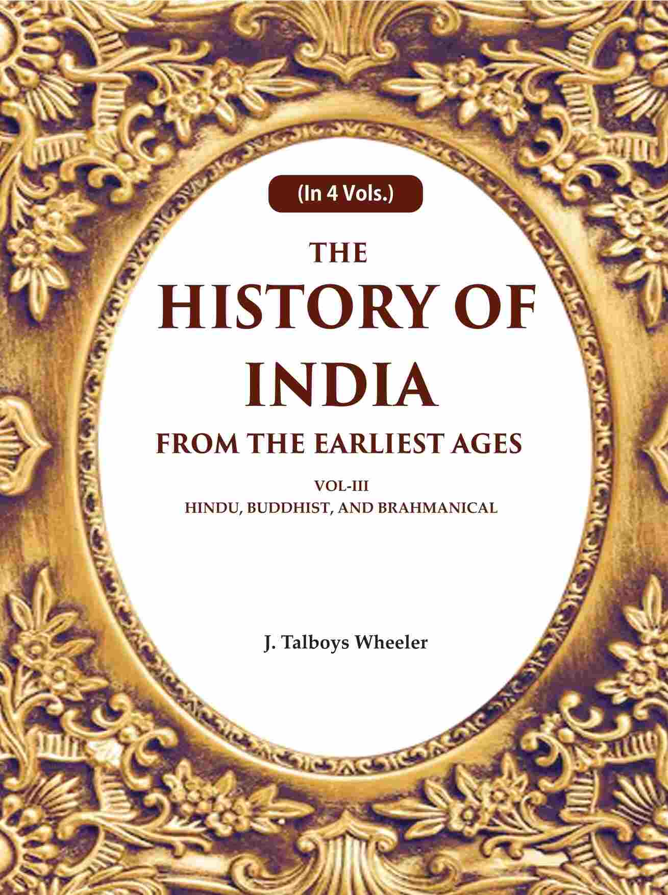 The History of India From the Earliest Ages: Vol-III Hindu, Buddhist, and Brahmanical 3rd - Gyan Books