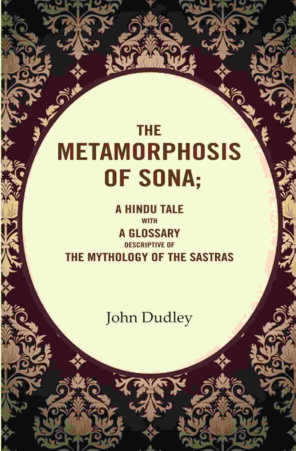 The Metamorphosis of Sona; A Hindu Tale with a Glossary Descriptive of the Mythology of the Sastras - Gyan Books